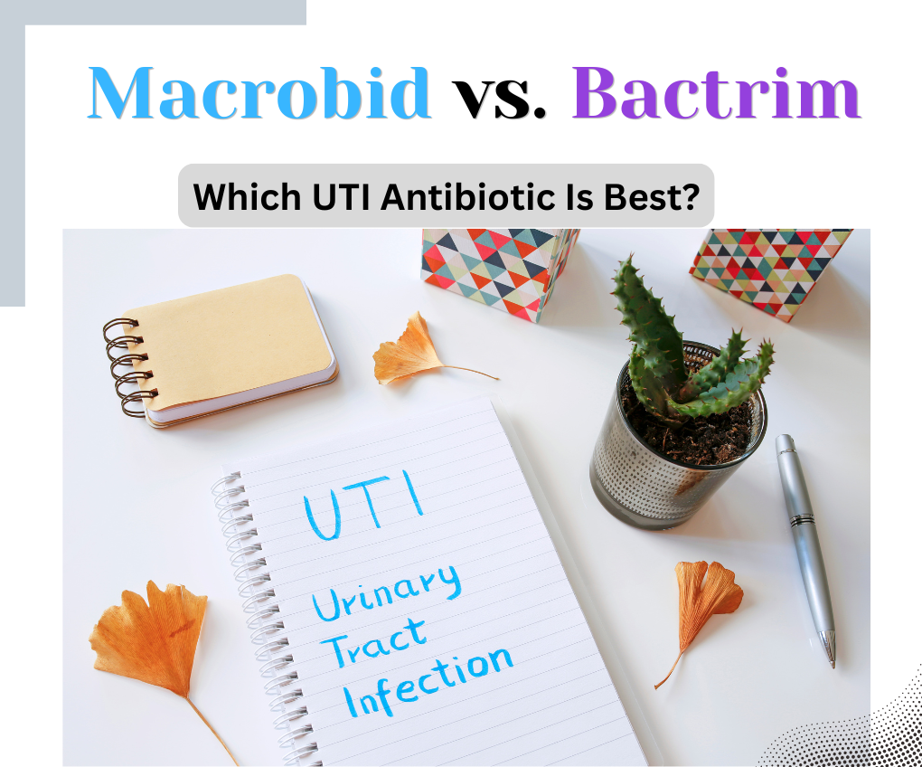 Macrobid vs. Bactrim: Which UTI Antibiotic Is Best?